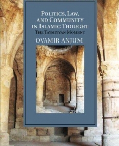 Politics, Law, and Community in Islamic Thought: The Taymiyyan Moment (Cambridge Studies in Islamic Civilization)