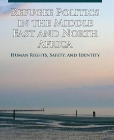 Refugee Politics in the Middle East and North Africa: Human Rights, Safety, and Identity (Global Ethics)