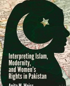 Interpreting Islam, Modernity, and Womenâ€™s Rights in Pakistan