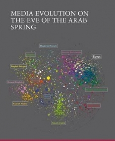 Media Evolution on the Eve of the Arab Spring (The Palgrave Macmillan Series in International Political Communication)