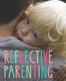 Reflective Parenting: A Guide to Understanding What's Going on in Your Child's Mind