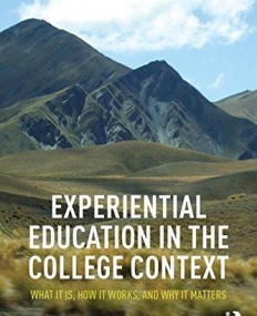 Experiential Education in the College Context: What It Is, How It Works, And Why It Matters