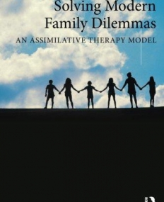 Solving Modern Family Dilemmas: An Assimilative Therapy Model (Family Therapy and Counseling)