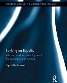 Banking on Equality: Women, work and employment in the banking sector in India (Routledge Studies in the Modern World Economy)