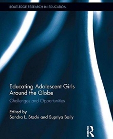Educating Adolescent Girls Around the Globe: Challenges and Opportunities (Routledge Research in International and Comparative Education)