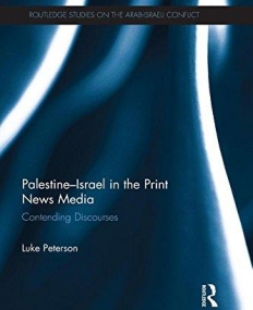 Palestine-Israel in the Print News Media: Contending Discourses (Routledge Studies on the Arab-Israeli Conflict)