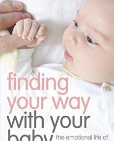 Finding Your Way with Your Baby: The emotional life of parents and babies