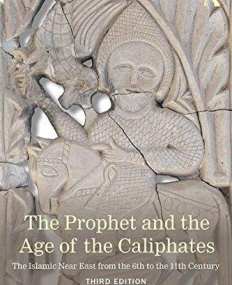 The Prophet and the Age of the Caliphates: The Islamic Near East from the 6th to the 11th Century (A History of the Near East)