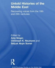 Untold Histories of the Middle East: Recovering Voices from the 19th and 20th Centuries (SOAS/Routledge Studies on the Middle East)