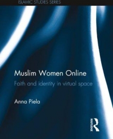 Muslim Women Online: Faith and Identity in Virtual Space (Routledge Islamic Studies)