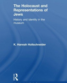 The Holocaust and Representations of Jews: History and Identity in the Museum (Routledge Jewish Studies)