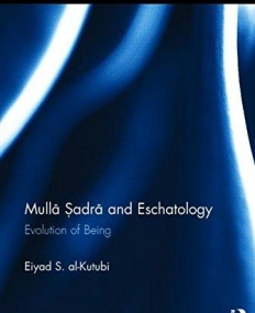 Mulla Sadra and Eschatology: Evolution of Being (Routledge Sufi Series)