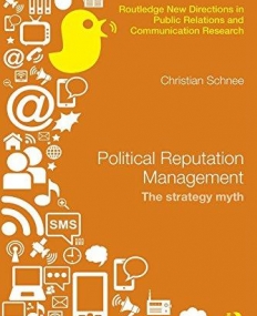 Political Reputation Management: The Strategy Myth (Routledge New Directions in Public Relations & Communication Research)