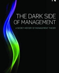 The Dark Side of Management: A Secret History of Management Theory