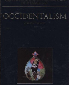 Occidentalism: Islamic Art in the 19th century (The Nasser D Khalili Collection of Islamic Art)