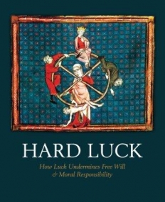 Hard Luck: How Luck Undermines Free Will and Moral Responsibility