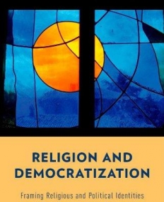 Religion and Democratization: Framing Religious and Political Identities in Muslim and Catholic Societies