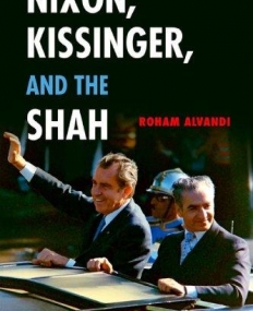 Nixon, Kissinger, and the Shah: The United States and Iran in the Cold War