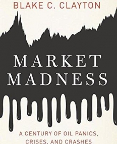 Market Madness: A Century of Oil Panics, Crises, and Crashes