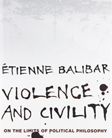 Violence and Civility: On the Limits of Political Philosophy (The Wellek Library Lectures)