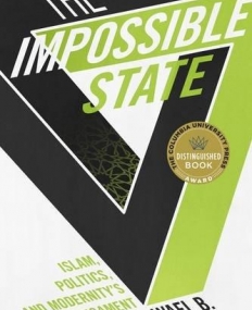 The Impossible State: Islam, Politics, and Modernity's Moral Predicament