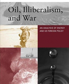 Oil, Illiberalism, and War: An Analysis of Energy and US Foreign Policy