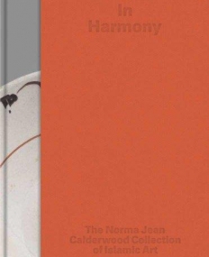 IN HARMONY-THE NORMA JEAN CALDERWOOD COLLECTION OF ISLAMIC ART