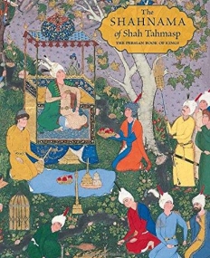 The Shahnama of Shah Tahmasp: The Persian Book of Kings (Metropolitan Museum of Art)