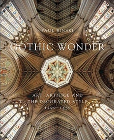 Gothic Wonder: Art, Artifice, and the Decorated Style, 1290?1350 (Paul Mellon Centre for Studies in British Art)
