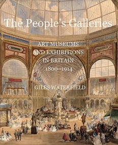 The People's Galleries: Art Museums and Exhibitions in Britain, 1800?1914
