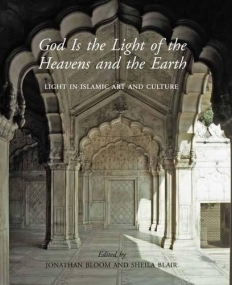 God Is the Light of the Heavens and the Earth: Light in Islamic Art and Culture (The Biennial Hamad bin Khalifa Symposium)