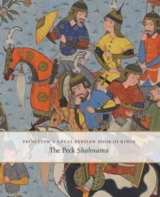 Princeton's Great Persian Book of Kings: The Peck Shahnama
