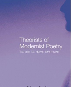 THEORISTS OF MODERNIST POETRY T.S. ELIOT, T.E. HULME, EZRA POUND