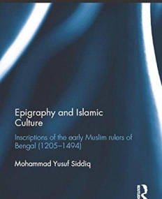 Epigraphy and Islamic Culture: Inscriptions of the Early Muslim Rulers of Bengal (1205-1494)