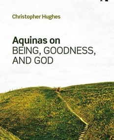 Aquinas on Being, Goodness, and God