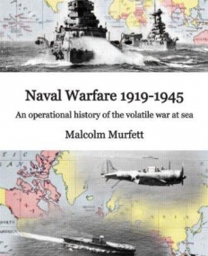 NAVAL WARFARE 1919-45 AN OPERATIONAL HISTORY OF THE VOLATILE WAR AT SEA