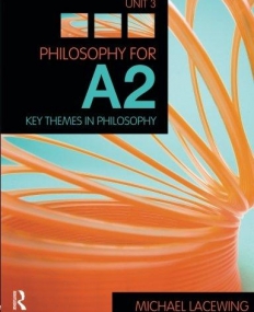 PHILOSOPHY FOR A2: UNIT 3 : KEY THEMES IN PHILOSOPHY