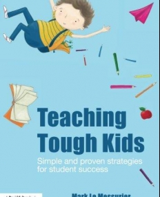 TEACHING TOUGH KIDS: SIMPLE AND PROVEN STRATEGIES FOR STUDENT SUCCESS