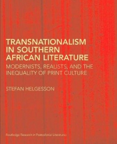 TRANSNATIONALISM IN SOUTHERN AFRICAN LITERATURE : MODERNISTS, REALISTS, AND THE INEQUALITY OF PRINT