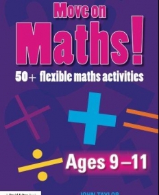 MOVE ON MATHS AGES 9-11 : 50+ FLEXIBLE MATHS ACTIVITIES