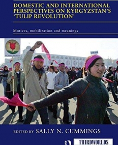 DOMESTIC AND INTERNATIONAL PERSPECTIVES ON KYRGYZSTAN’S ‘TULIP REVOLUTION’ : MOTIVES, MOBILIZATION A