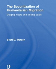 SECURITIZATION OF HUMANITARIAN MIGRATION (ROUTLEDGE ADVANCES IN INTERNATIONAL RELATIONS AND GLOBAL POLITICS),THE