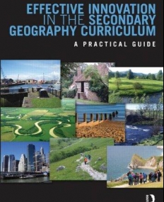 EFFECTIVE INNOVATION IN THE SECONDARY GEOGRAPHY CURRICULUM:A PRACTICAL GUIDE