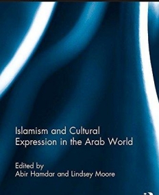 Islamism and Cultural Expression in the Arab World (Durham Modern Middle East and Islamic World Series)