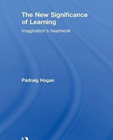 NEW SIGNIFICANCE OF LEARNING: IMAGINATION'S HEARTWORK,THE