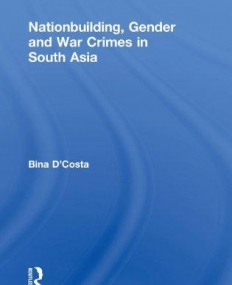 NATIONBUILDING, GENDER AND WAR CRIMES IN SOUTH ASIA