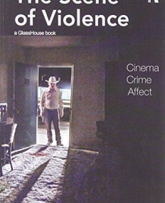SCENE OF VIOLENCE: CINEMA, CRIME, AFFECT, THE