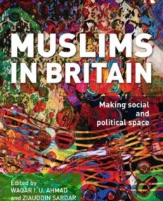 MUSLIMS IN BRITAIN: MAKING SOCIAL AND POLITICAL SPACE