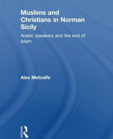 MUSLIMS AND CHRISTIANS IN NORMAN SICILY: ARABIC SPEAKERS AND THE END OF ISLAM