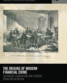 The Origins of Modern Financial Crime: Historical foundations and current problems in Britain (Routledge SOLON Explorations in Crime and ...